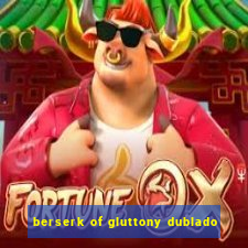 berserk of gluttony dublado